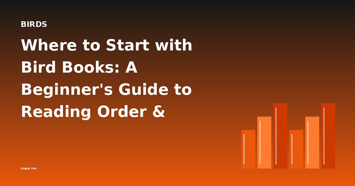 Where to Start with Bird Books: A Beginner's Guide to Reading Order & Difficulty