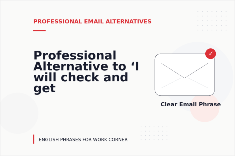 Professional Alternative to ‘I will check and get back to you’ Professional Alternative to ‘I will check and get back to you’